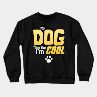 My Dog Thinks I'm Cool - Funny Dog Lover Apparel Crewneck Sweatshirt